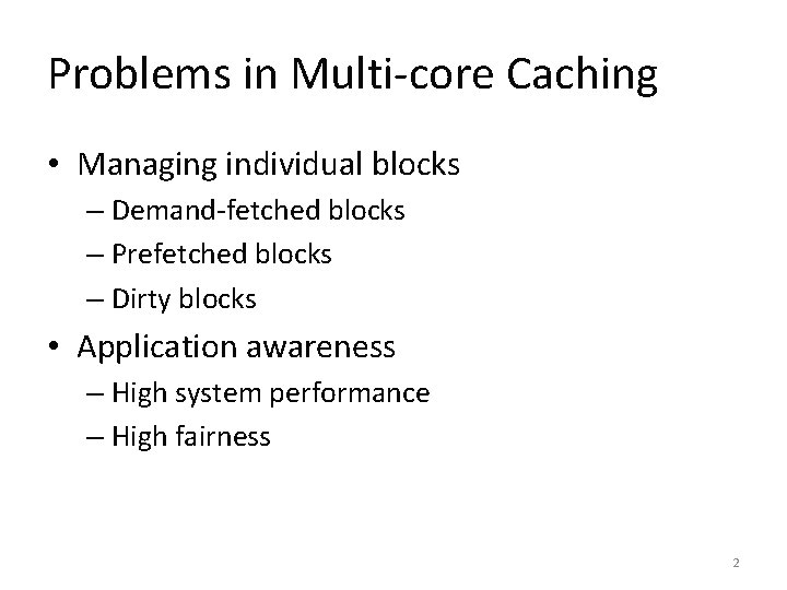 Problems in Multi-core Caching • Managing individual blocks – Demand-fetched blocks – Prefetched blocks