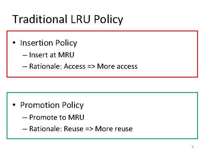 Traditional LRU Policy • Insertion Policy – Insert at MRU – Rationale: Access =>