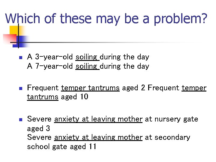 Which of these may be a problem? n A 3 -year-old soiling during the