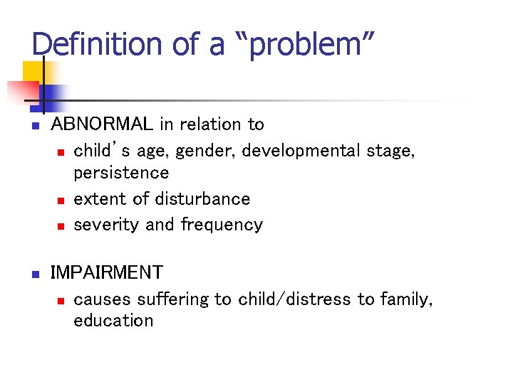 Definition of a “problem” n ABNORMAL in relation to n child’s age, gender, developmental