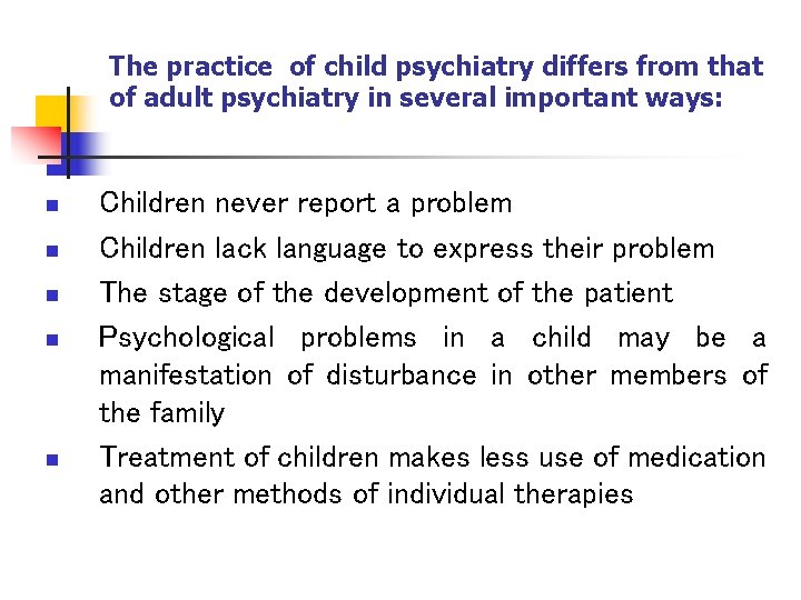 The practice of child psychiatry differs from that of adult psychiatry in several important