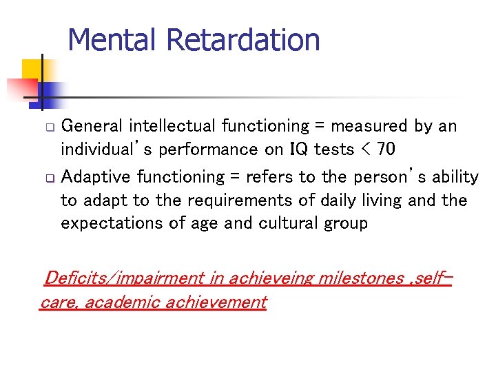 Mental Retardation General intellectual functioning = measured by an individual’s performance on IQ tests