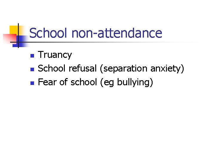 School non-attendance n n n Truancy School refusal (separation anxiety) Fear of school (eg