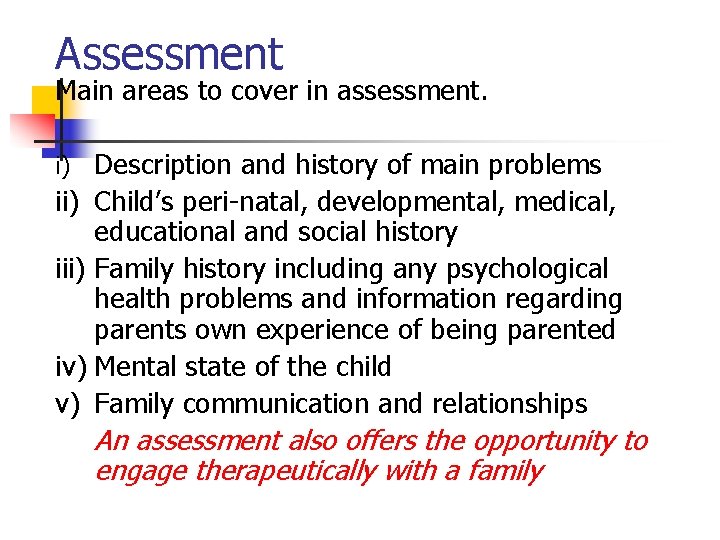 Assessment Main areas to cover in assessment. Description and history of main problems ii)