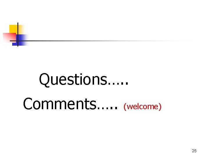 Questions…. . Comments…. . (welcome) 25 