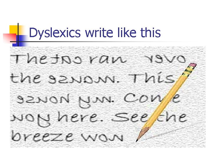 Dyslexics write like this 