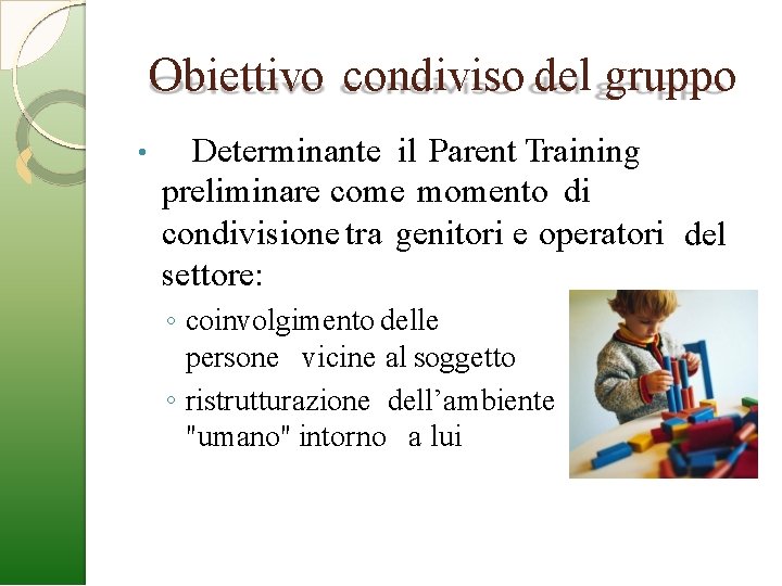 Obiettivo condiviso del gruppo • Determinante il Parent Training preliminare come momento di condivisione