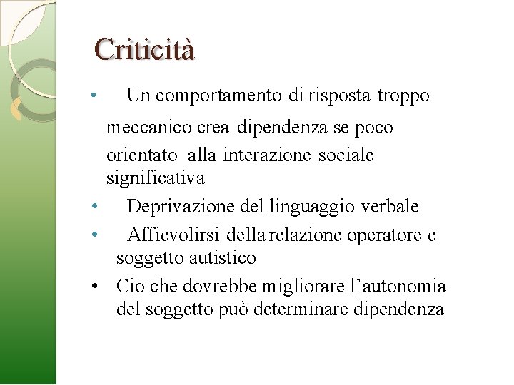 Criticità • Un comportamento di risposta troppo meccanico crea dipendenza se poco orientato alla