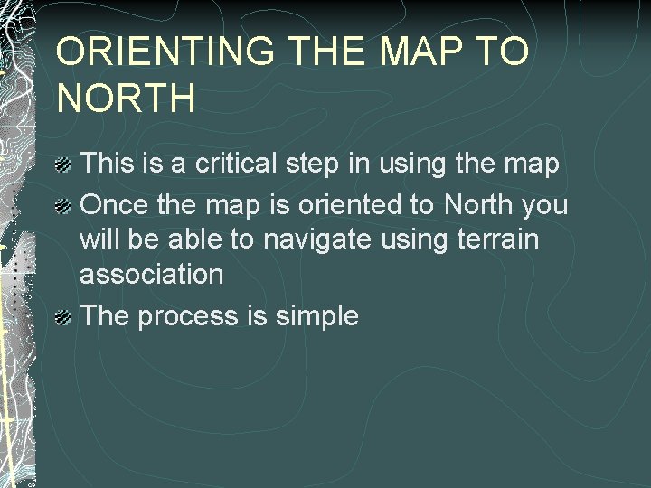 ORIENTING THE MAP TO NORTH This is a critical step in using the map