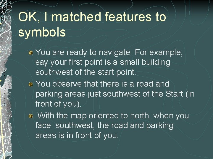 OK, I matched features to symbols You are ready to navigate. For example, say