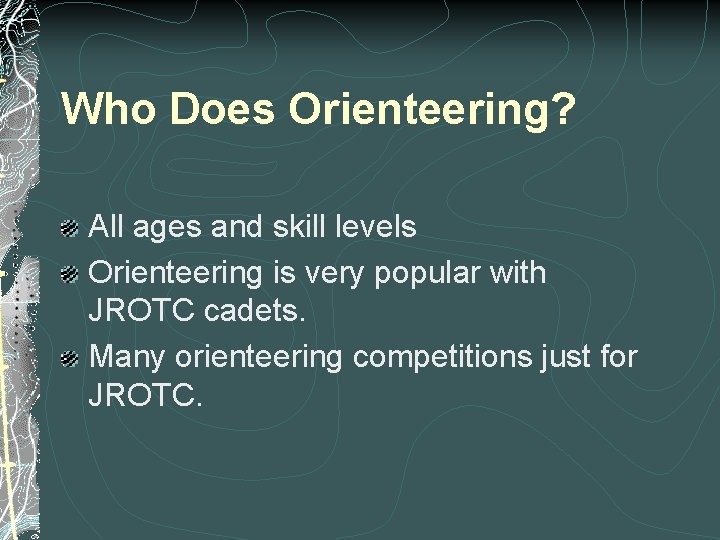 Who Does Orienteering? All ages and skill levels Orienteering is very popular with JROTC