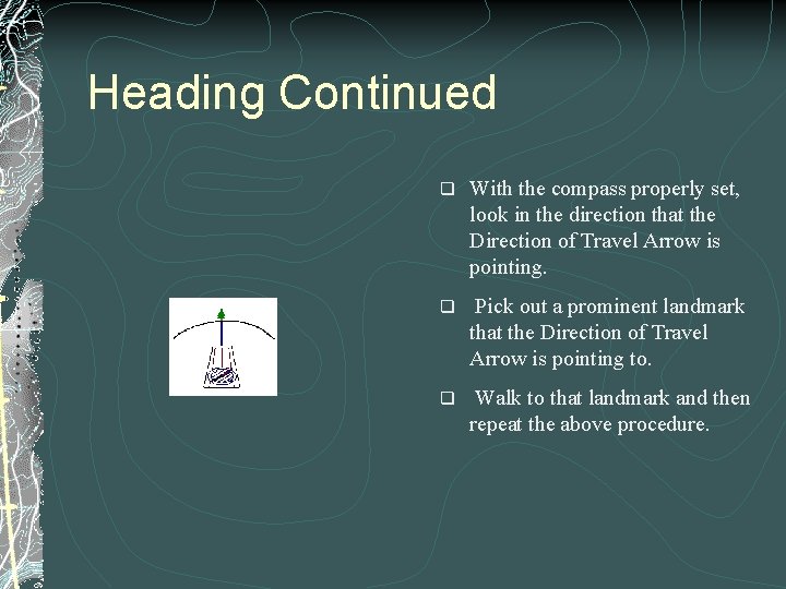 Heading Continued q With the compass properly set, look in the direction that the