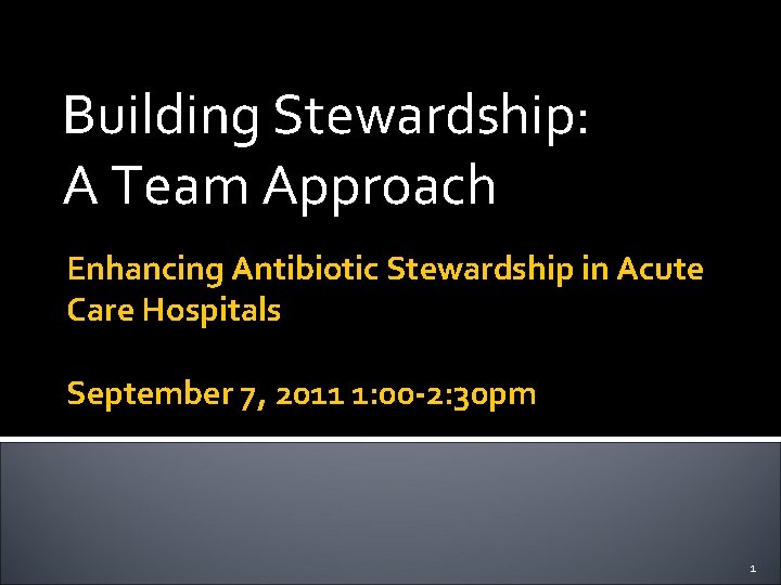 Building Stewardship: A Team Approach Enhancing Antibiotic Stewardship in Acute Care Hospitals September 7,