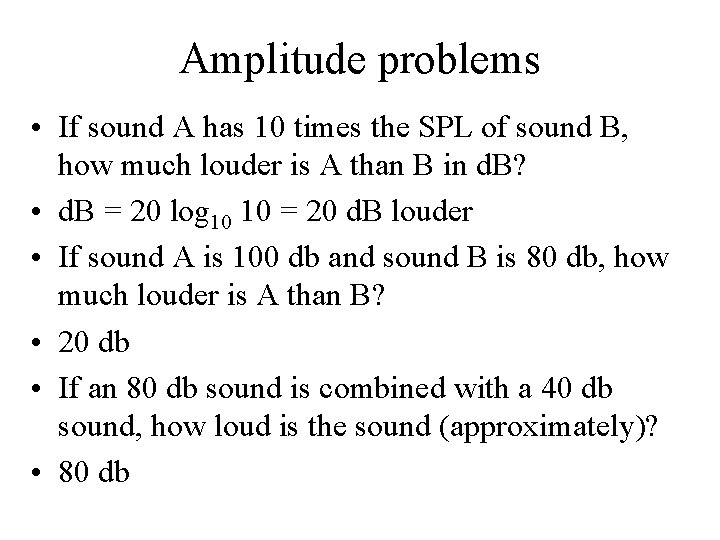 Amplitude problems • If sound A has 10 times the SPL of sound B,