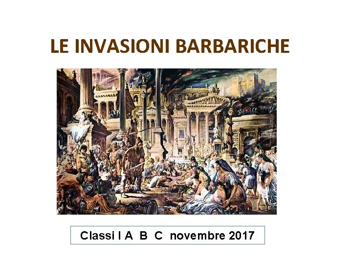 LE INVASIONI BARBARICHE Classi I A B C novembre 2017 