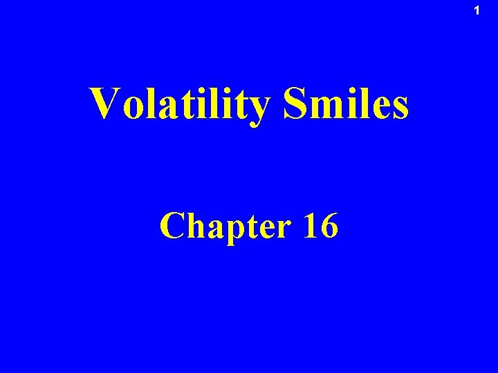 1 Volatility Smiles Chapter 16 