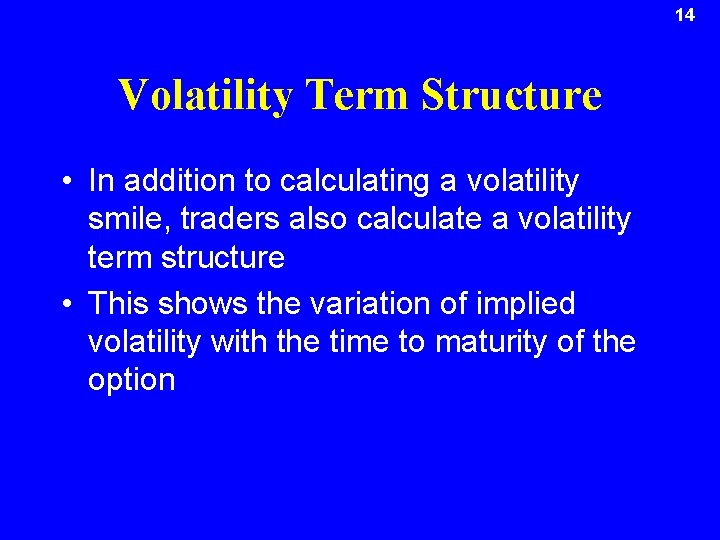 14 Volatility Term Structure • In addition to calculating a volatility smile, traders also