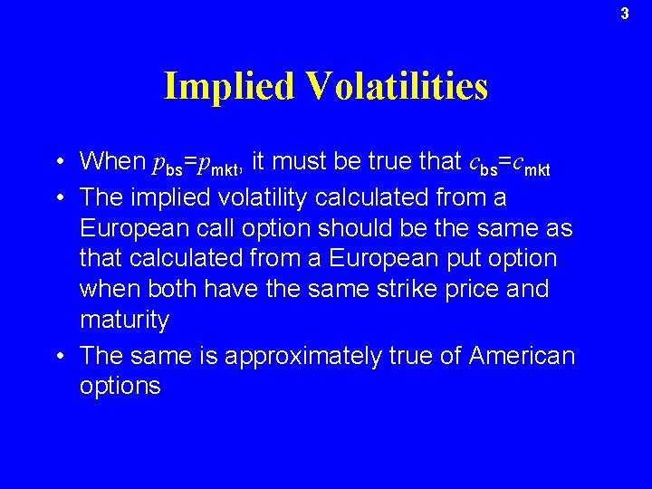 3 Implied Volatilities • When pbs=pmkt, it must be true that cbs=cmkt • The