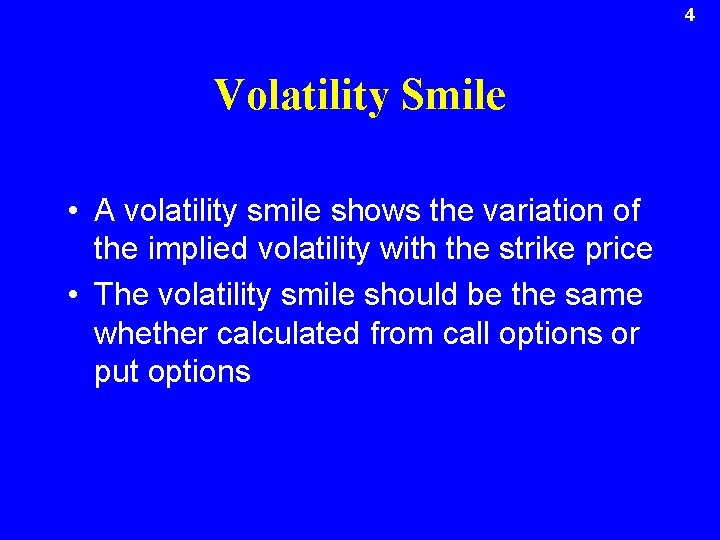4 Volatility Smile • A volatility smile shows the variation of the implied volatility