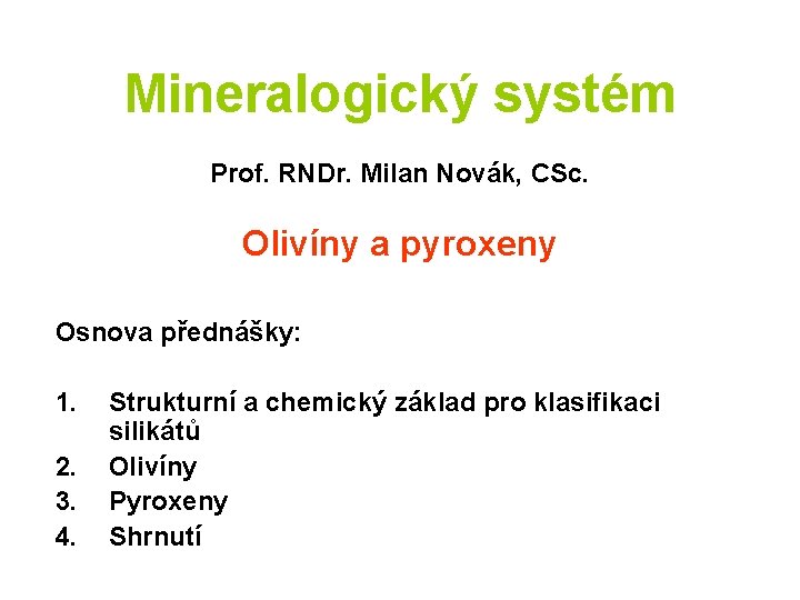 Mineralogický systém Prof. RNDr. Milan Novák, CSc. Olivíny a pyroxeny Osnova přednášky: 1. 2.