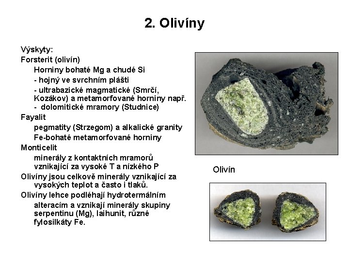 2. Olivíny Výskyty: Forsterit (olivín) Horniny bohaté Mg a chudé Si - hojný ve