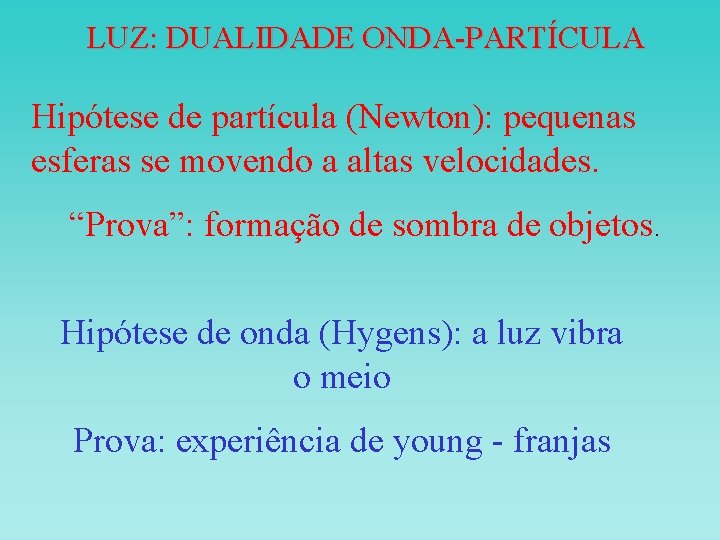 LUZ: DUALIDADE ONDA-PARTÍCULA Hipótese de partícula (Newton): pequenas esferas se movendo a altas velocidades. LUZ: DUALIDADE ONDA-PARTÍCULA Hipótese de partícula (Newton): pequenas esferas se movendo a altas velocidades.