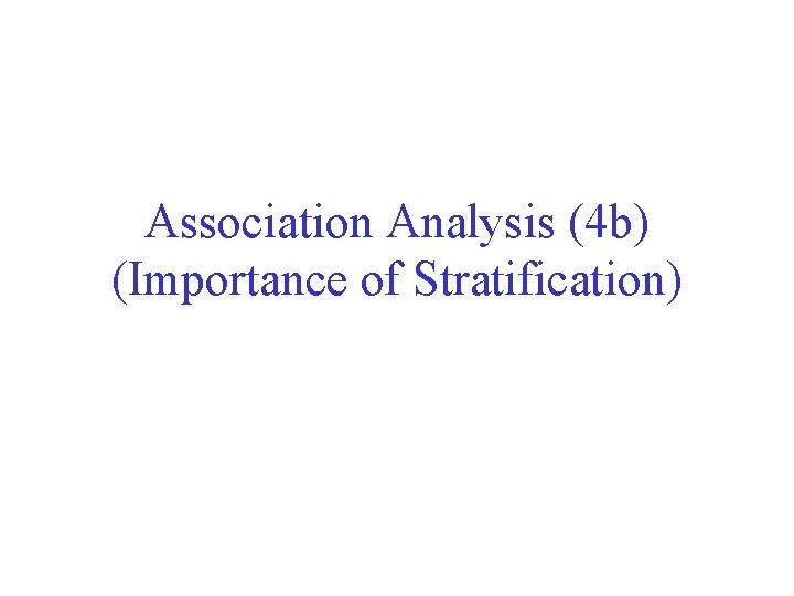 Association Analysis (4 b) (Importance of Stratification) 