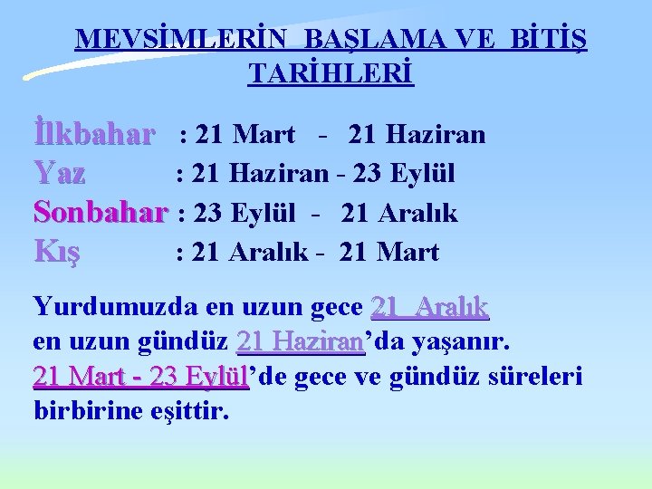 MEVSİMLERİN BAŞLAMA VE BİTİŞ TARİHLERİ İlkbahar : 21 Mart - 21 Haziran Yaz : MEVSİMLERİN BAŞLAMA VE BİTİŞ TARİHLERİ İlkbahar : 21 Mart - 21 Haziran Yaz :