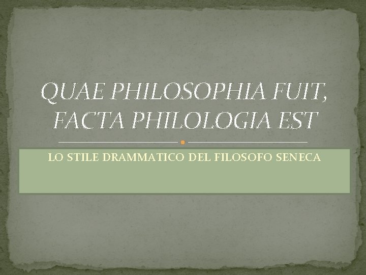 QUAE PHILOSOPHIA FUIT, FACTA PHILOLOGIA EST LO STILE DRAMMATICO DEL FILOSOFO SENECA 