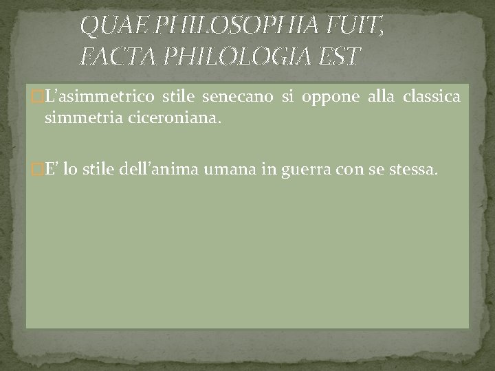 QUAE PHILOSOPHIA FUIT, FACTA PHILOLOGIA EST �L’asimmetrico stile senecano si oppone alla classica simmetria