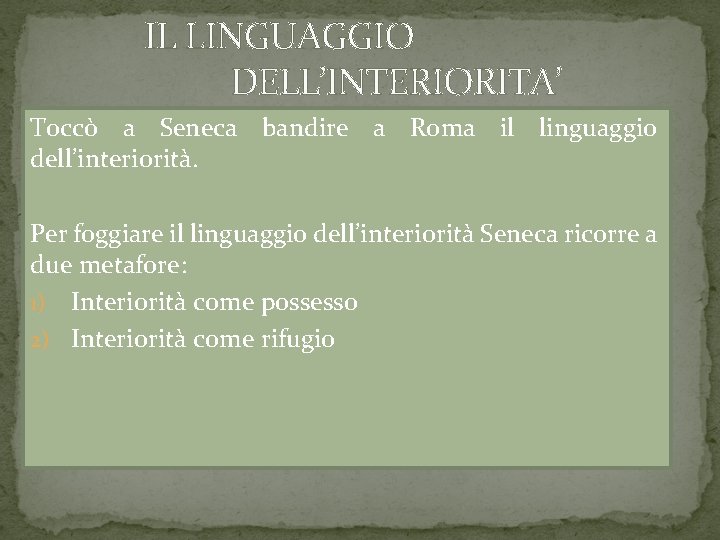IL LINGUAGGIO DELL’INTERIORITA’ Toccò a Seneca bandire a Roma il linguaggio dell’interiorità. Per foggiare