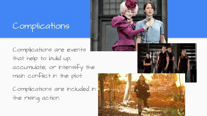 Complications are events that help to build up, accumulate, or intensify the main conflict Complications are events that help to build up, accumulate, or intensify the main conflict