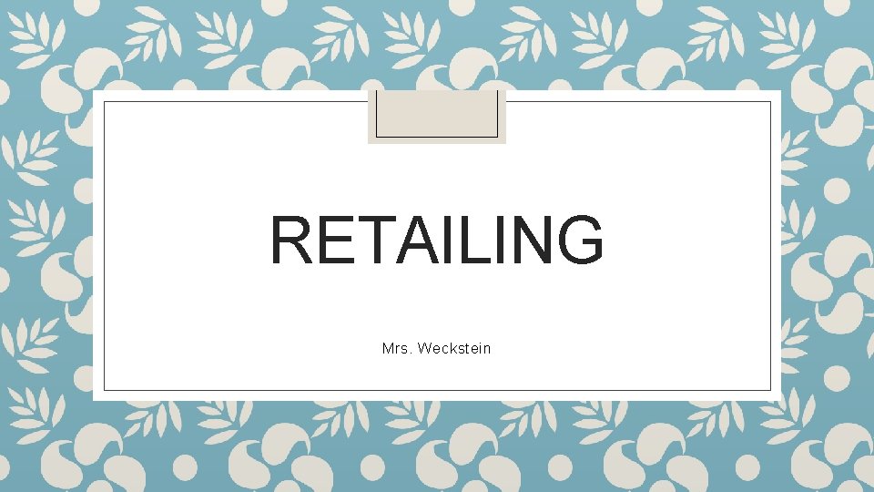 RETAILING Mrs. Weckstein 