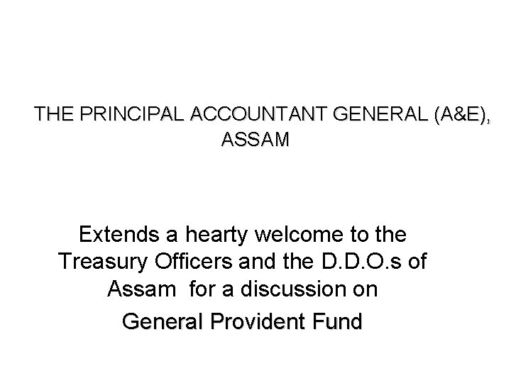 THE PRINCIPAL ACCOUNTANT GENERAL (A&E), ASSAM Extends a hearty welcome to the Treasury Officers