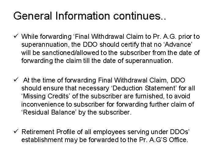 General Information continues. . ü While forwarding ‘Final Withdrawal Claim to Pr. A. G.