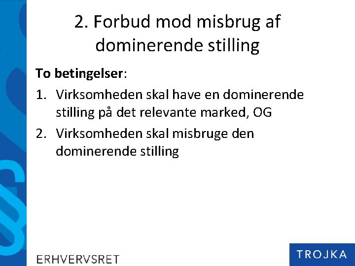 2. Forbud mod misbrug af dominerende stilling To betingelser: 1. Virksomheden skal have en