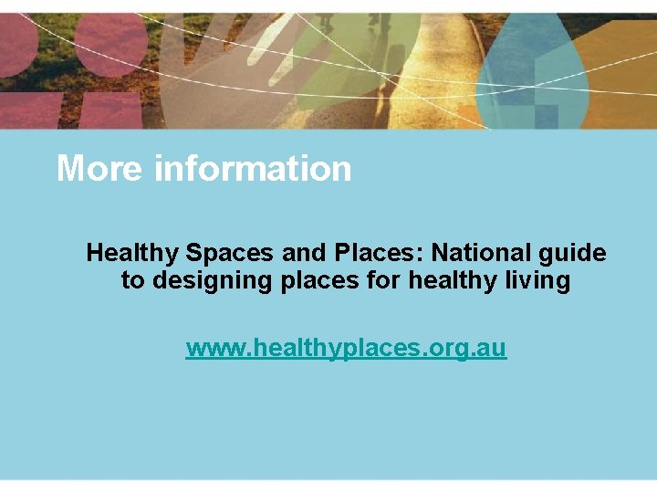 More information Healthy Spaces and Places: National guide to designing places for healthy living