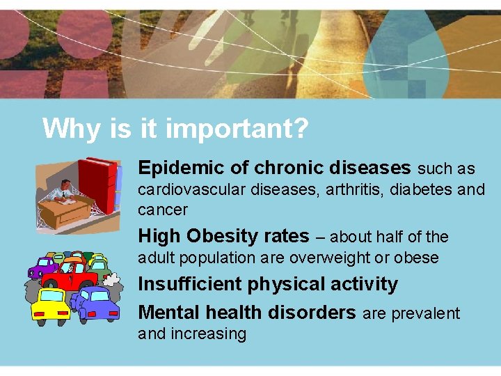 Why is it important? Epidemic of chronic diseases such as cardiovascular diseases, arthritis, diabetes