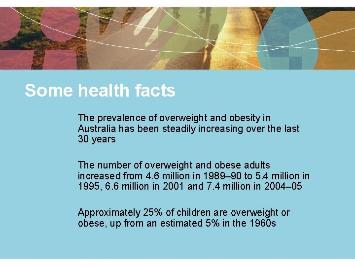 Some health facts The prevalence of overweight and obesity in Australia has been steadily