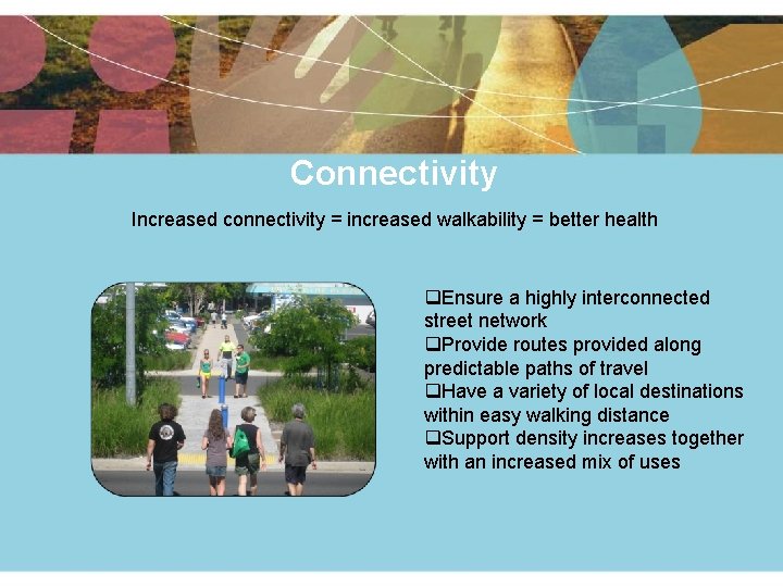 Connectivity Increased connectivity = increased walkability = better health q. Ensure a highly interconnected