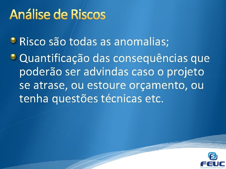 Análise de Riscos Risco são todas as anomalias; Quantificação das consequências que poderão ser