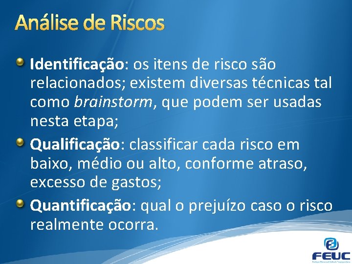 Análise de Riscos Identificação: os itens de risco são relacionados; existem diversas técnicas tal