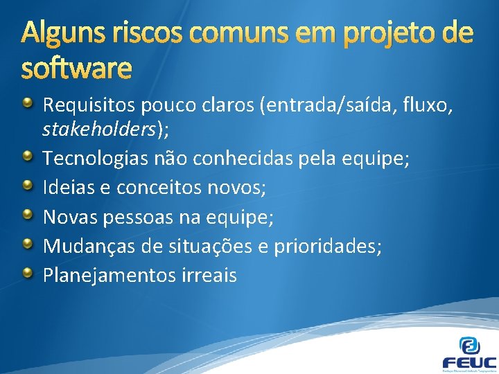 Alguns riscos comuns em projeto de software Requisitos pouco claros (entrada/saída, fluxo, stakeholders); Tecnologias