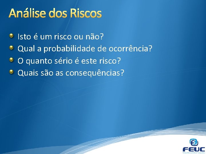 Análise dos Riscos Isto é um risco ou não? Qual a probabilidade de ocorrência?