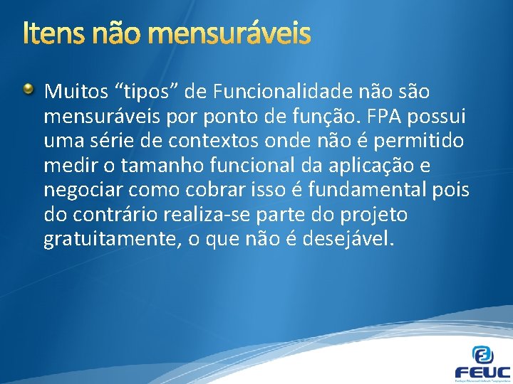 Muitos “tipos” de Funcionalidade não são mensuráveis por ponto de função. FPA possui uma