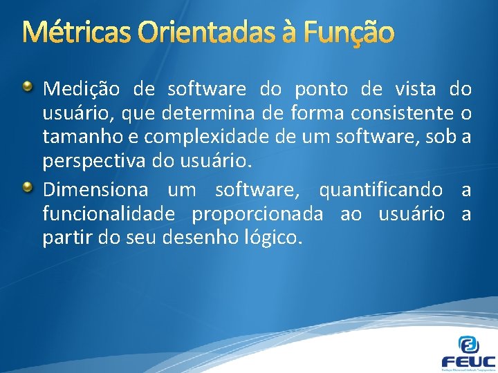 Métricas Orientadas à Função Medição de software do ponto de vista do usuário, que