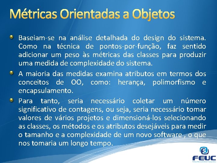 Métricas Orientadas a Objetos Baseiam-se na análise detalhada do design do sistema. Como na