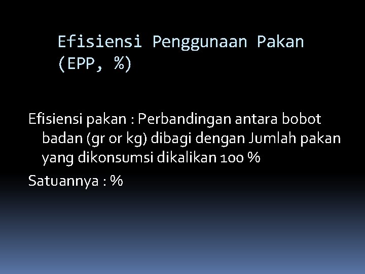 Efisiensi Penggunaan Pakan (EPP, %) Efisiensi pakan : Perbandingan antara bobot badan (gr or