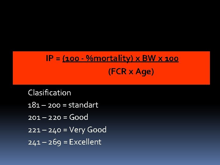 IP (Index Production Score) IP = (100 - %mortality) x BW x 100 (FCR