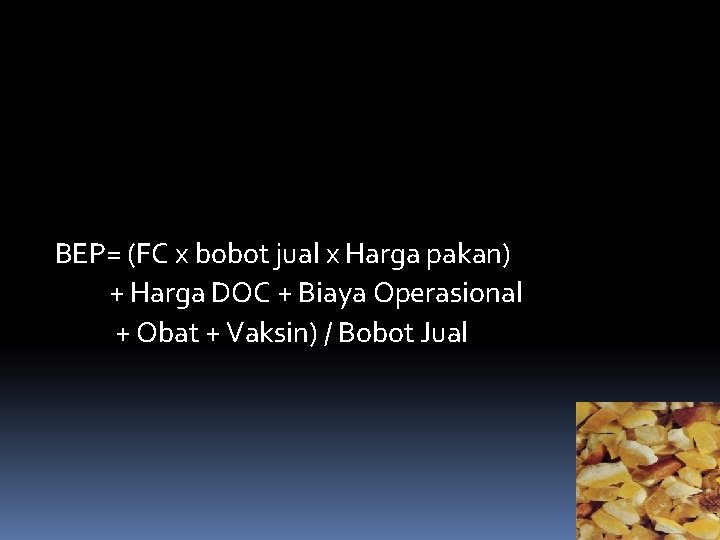 BEP BEP= (FC x bobot jual x Harga pakan) + Harga DOC + Biaya